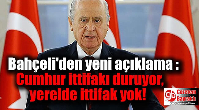 Bahçeli'den yeni açıklama : Cumhur ittifakı duruyor, yerelde ittifak yok