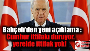 Bahçeli'den yeni açıklama : Cumhur ittifakı duruyor, yerelde ittifak yok