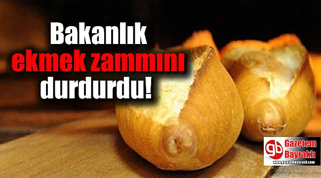 Bakanlık ekmek zammını durdurdu