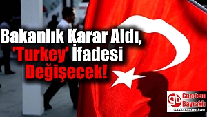 Bakanlık Karar Aldı, 'Turkey' İfadesi Değişecek