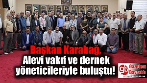 Başkan Karabağ, Alevi vakıf ve dernek yöneticileriyle buluştu
