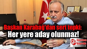 Başkan Karabağ'dan sert tepki: Her yere aday olunmaz