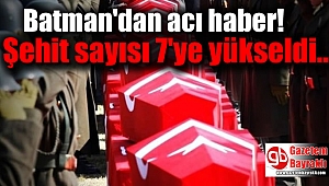 Batman'dan acı haber! Şehit sayısı 7'ye yükseldi