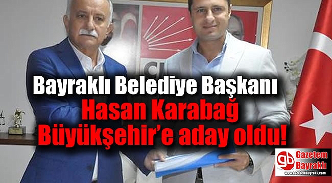 Bayraklı Belediye Başkanı Hasan Karabağ Büyükşehir’e aday oldu