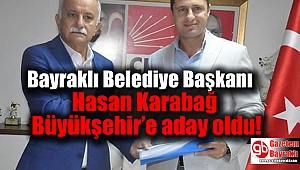 Bayraklı Belediye Başkanı Hasan Karabağ Büyükşehir’e aday oldu