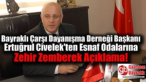 Bayraklı Çarşı Dayanışma Derneği Başkanı Ertuğrul Civelek'ten Esnaf Odalarına Zehir Zemberek Açıklama
