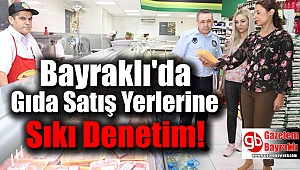 Bayraklı'da Gıda Satış Yerlerine Sıkı Denetim