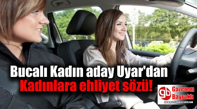 Bucalı Kadın aday Uyar'dan Kadınlara ehliyet sözü