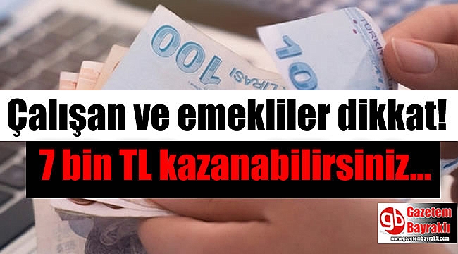 Çalışan ve emekliler dikkat: Ayda 7 bin TL fazla kazanabilirsiniz