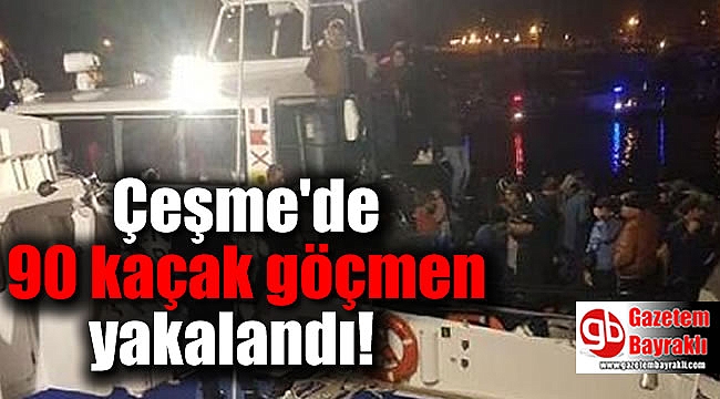Çeşme'de 90 kaçak göçmen yakalandı