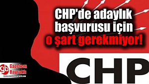 CHP'de adaylık başvurusu için o şart gerekmiyor