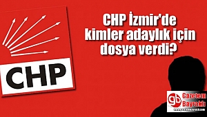 CHP İzmir'de kimler adaylık için dosya verdi