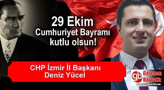 CHP İzmir İl Başkanı Deniz Yücel'den Cumhuriyet Bayramı mesajı