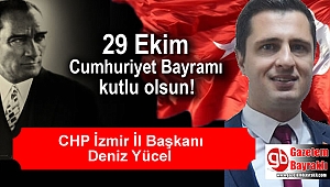 CHP İzmir İl Başkanı Deniz Yücel'den Cumhuriyet Bayramı mesajı