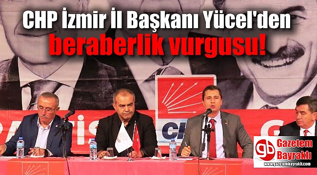 CHP İzmir İl Başkanı Yücel'den beraberlik vurgusu