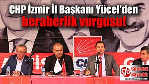 CHP İzmir İl Başkanı Yücel'den beraberlik vurgusu