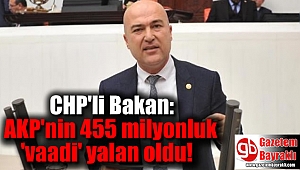 CHP'li Bakan: AKP'nin 455 milyonluk 'vaadi' yalan oldu