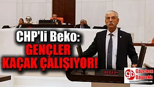 CHP'li Beko: Gençler kaçak çalışıyor