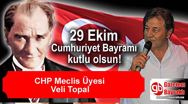 CHP Meclis Üyesi Veli Topal'dan Cumhuriyet Bayramı mesajı