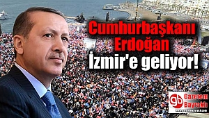 Cumhurbaşkanı Erdoğan İzmir'e geliyor