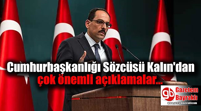 Cumhurbaşkanlığı Sözcüsü Kalın'dan çok önemli açıklamalar