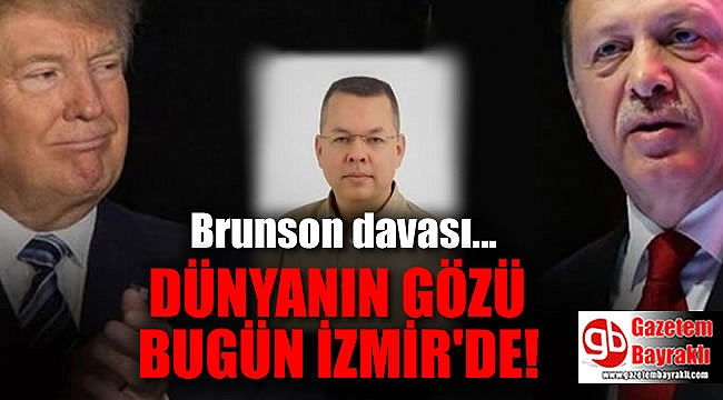 Dünyanın gözü bugün Brunson davası için İzmir'de