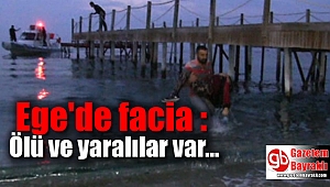 Ege'de facia : Ölü ve yaralılar var