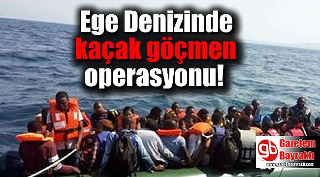 Ege Denizinde kaçak göçmen operasyonu
