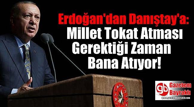 Erdoğan'dan Danıştay'a: Millet Tokat Atması Gerektiği Zaman Bana Atıyor