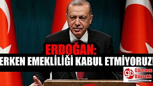 Erdoğan: Erken emekliliği kabul etmiyoruz