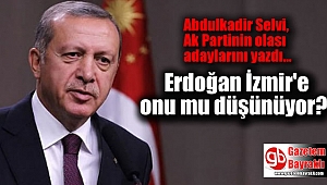 Erdoğan İzmir'e o ismi mi düşünüyor