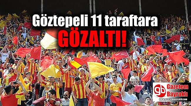 Göztepeli 11 taraftara gözaltı