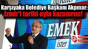 Hüseyin Mutlu Akpınar: İzmir'i tarihi oyla kazanırım