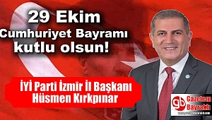 İyi Parti İzmir İl Başkanı Hüsmen Kırkpınar'dan Cumhuriyet Bayramı mesajı