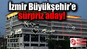 İzmir Büyükşehir'e sürpriz aday