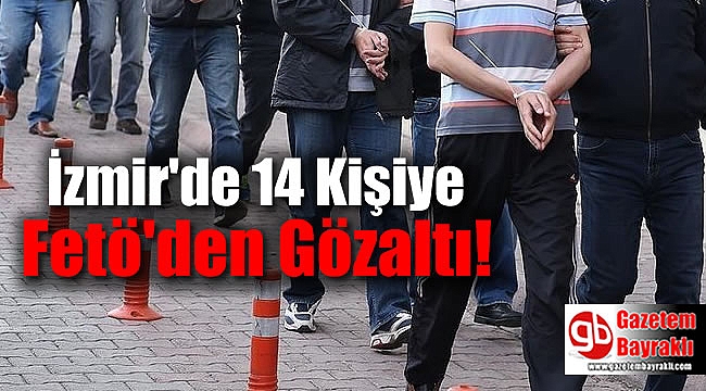İzmir'de 14 Kişiye Fetö'den Gözaltı