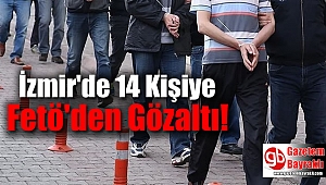 İzmir'de 14 Kişiye Fetö'den Gözaltı