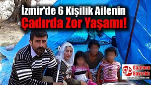 İzmir'de 6 Kişilik Ailenin Çadırda Zor Yaşamı