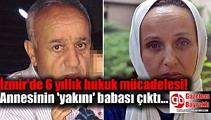 İzmir'de 6 yıllık hukuk mücadelesi! Annesinin 'yakını' babası çıktı