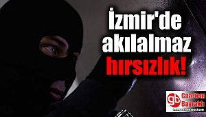 İzmir'de akılalmaz hırsızlık