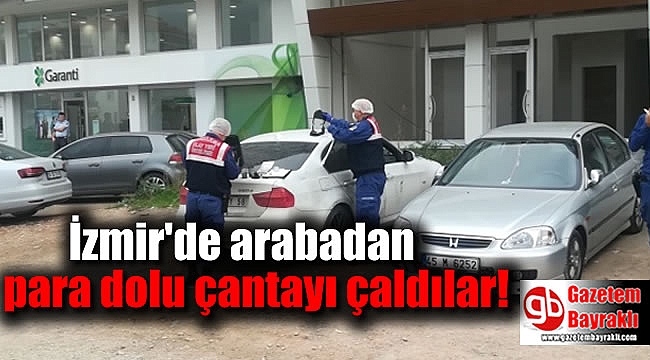 İzmir'de arabadan para dolu çantayı çaldılar