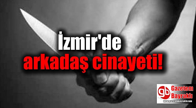 İzmir'de arkadaş cinayeti