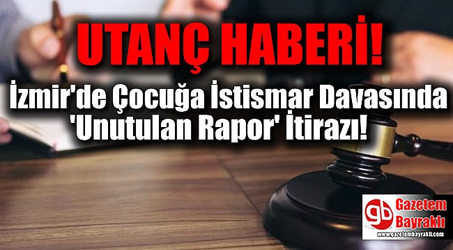 İzmir'de Çocuğa İstismar Davasında 'Unutulan Rapor' İtirazı