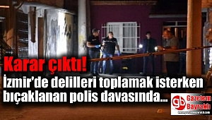 İzmir'de delilleri toplamak isterken bıçaklanan polis davasında karar çıktı