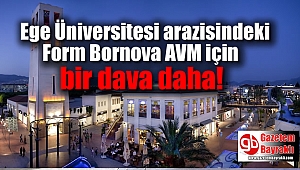 İzmir'de Ege Üniversitesi arazisindeki Form Bornova AVM için bir dava daha