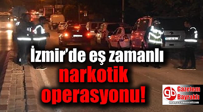 İzmir’de eş zamanlı narkotik operasyonu