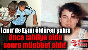 İzmir'de Eşini öldüren şahıs önce tahliye oldu sonra müebbet aldı