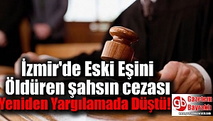 İzmir'de Eski Eşini Öldüren şahsın cezası Yeniden Yargılamada Düştü
