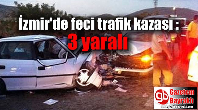 İzmir'de feci trafik kazası : 3 yaralı
