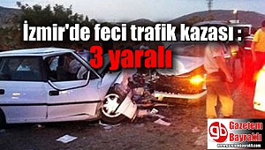 İzmir'de feci trafik kazası : 3 yaralı